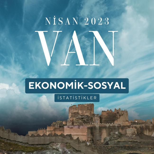 NİSAN AYI VAN İLİ EKONOMİK İSTATİSTİKLER 2023