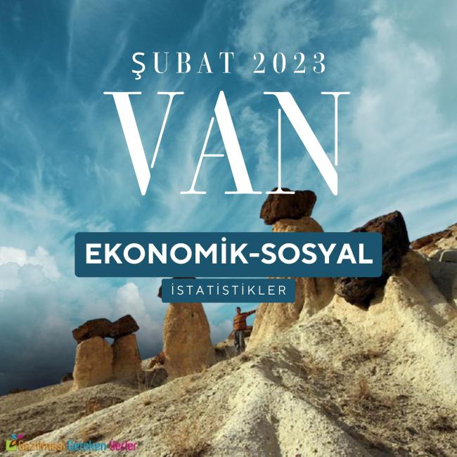 ŞUBAT AYI VAN İLİ EKONOMİK İSTATİSTİKLER 2023