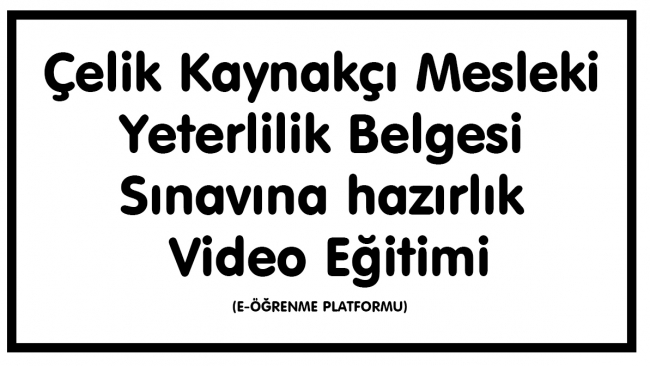 Çelik Kaynakçı Mesleki Yeterlilik Belgesi Sınavına hazırlık