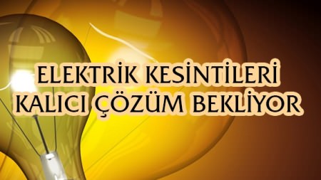 ELEKTRİK KESİNTİLERİ KALICI ÇÖZÜM BEKLİYOR