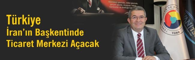  Türkiye İran' ın Başkentinde Ticaret Merkezi Açacak