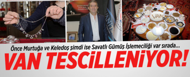 ÖNCE MURTUĞA VE KELEDOŞ ŞİMDİ İSE SAVATLI GÜMÜŞ İŞLEMECİLİĞİ VAR SIRADA VAN TESCİLLENİYOR.