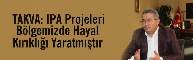  IPA Projeleri İlimiz ve Bölgemizde hayal kırıklığı yaratmıştır